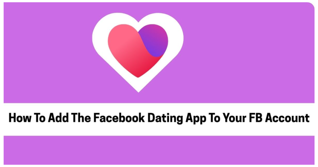 Add Facebook Dating App To Your FB Account If You Don’t Have It