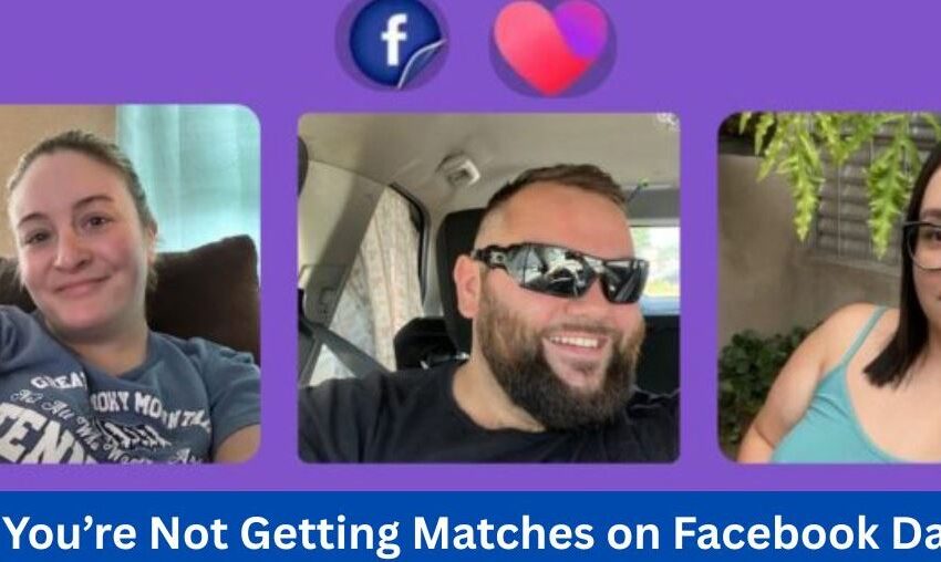 Why You’re Not Getting Matches on Facebook Dating – Fix It Now